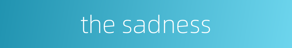 the sadness的同义词