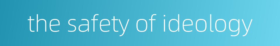 the safety of ideology的同义词