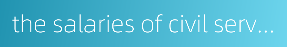 the salaries of civil servants的同义词