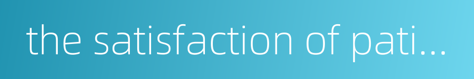 the satisfaction of patients的同义词