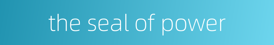 the seal of power的同义词