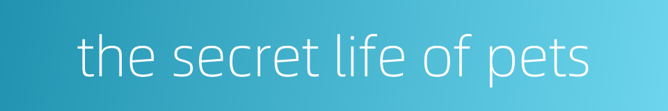 the secret life of pets的同义词