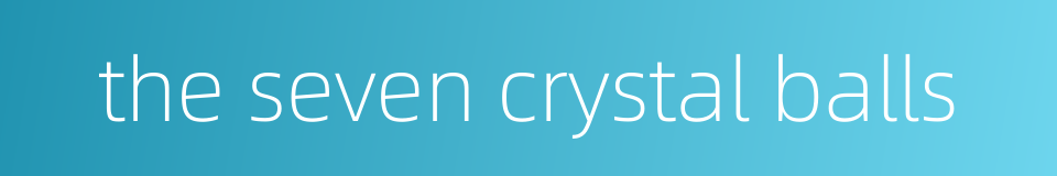 the seven crystal balls的同义词