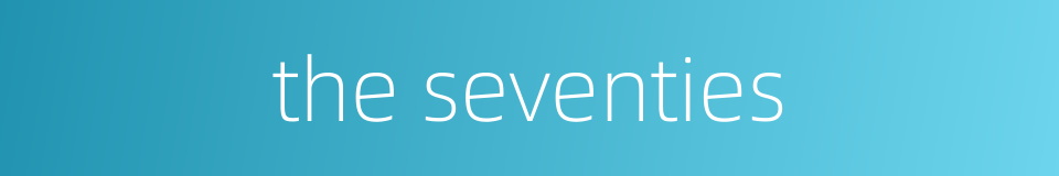 the seventies的同义词