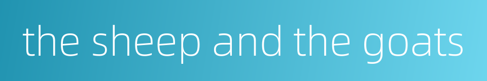 the sheep and the goats的同义词