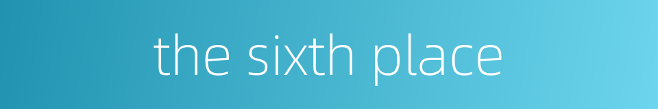 the sixth place的同义词