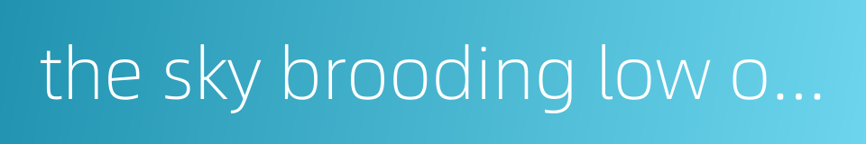 the sky brooding low over the land of wu and chu的同义词