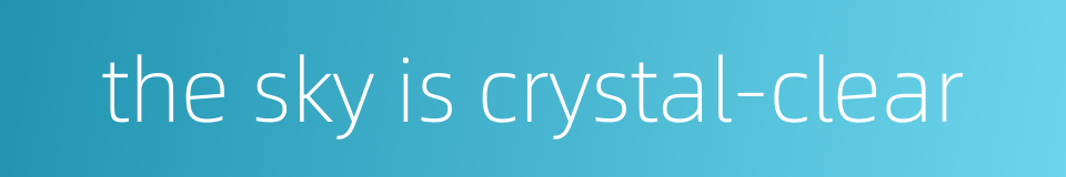 the sky is crystal-clear的同义词