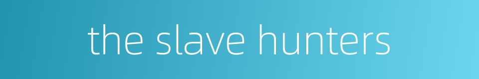 the slave hunters的同义词