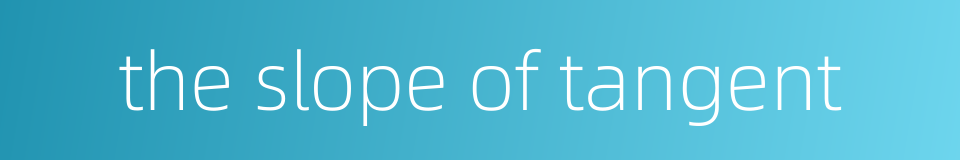 the slope of tangent的同义词