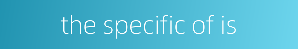the specific of is的同义词