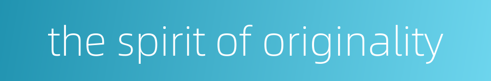 the spirit of originality的同义词