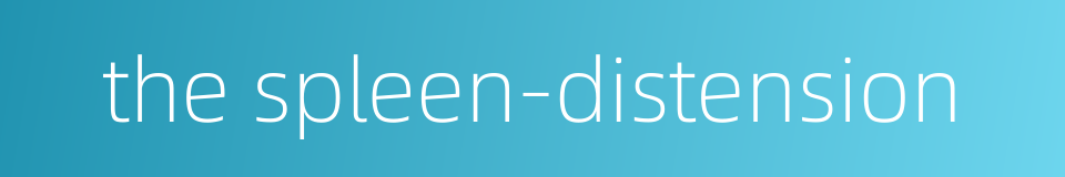 the spleen-distension的同义词