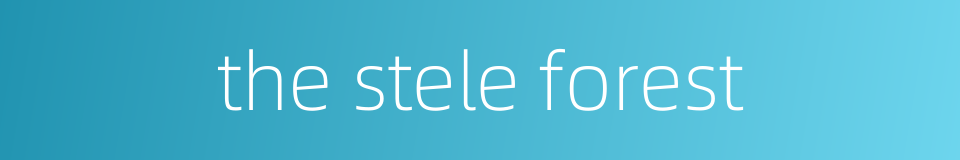 the stele forest的同义词