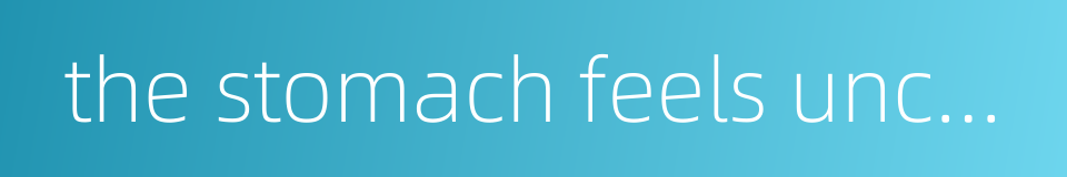 the stomach feels uncomfortable的同义词