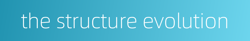 the structure evolution的同义词