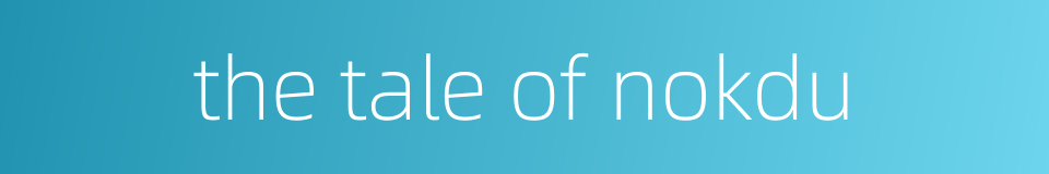 the tale of nokdu的同义词