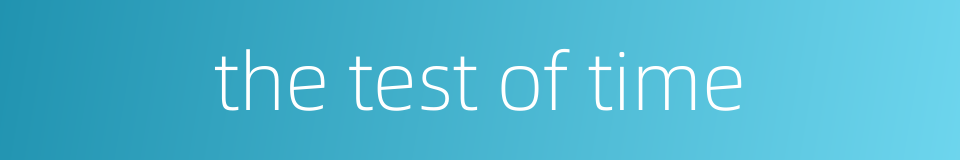 the test of time的同义词