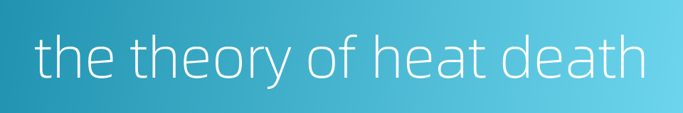 the theory of heat death的同义词