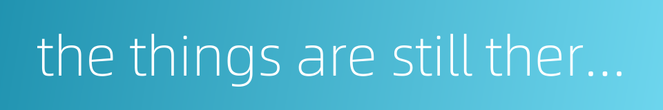 the things are still there but men are no more the same ones的同义词