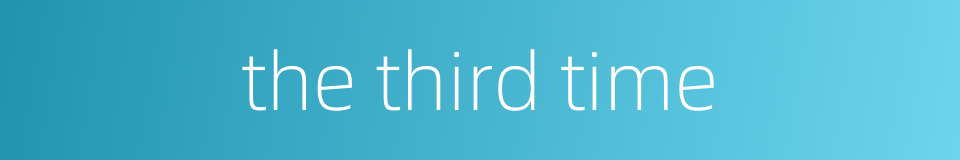 the third time的同义词