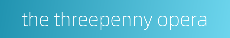 the threepenny opera的同义词