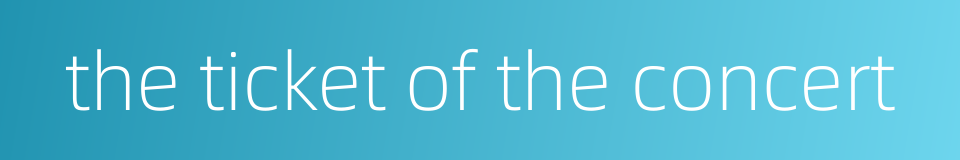 the ticket of the concert的同义词