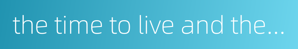 the time to live and the time to die的同义词