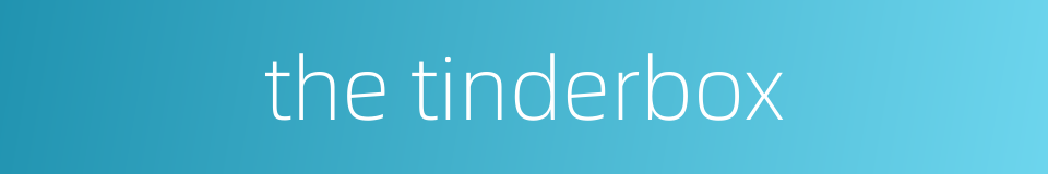 the tinderbox的同义词