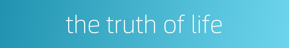 the truth of life的同义词