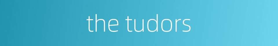 the tudors的同义词