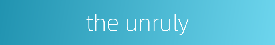 the unruly的同义词