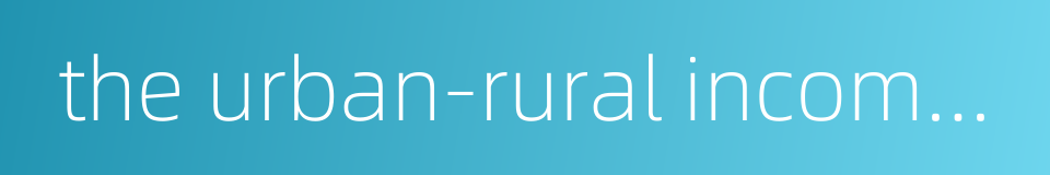 the urban-rural income disparities的同义词