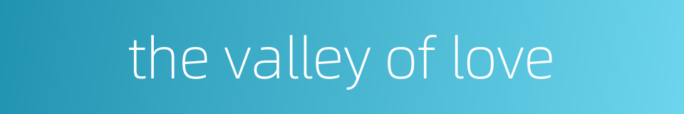 the valley of love的同义词