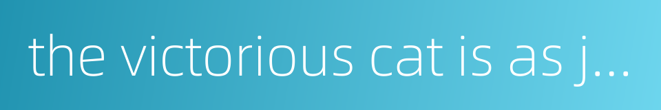 the victorious cat is as jubilant as tiger的同义词