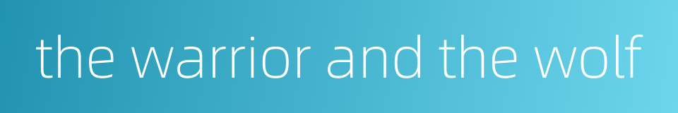 the warrior and the wolf的同义词