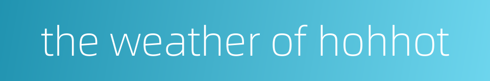 the weather of hohhot的同义词