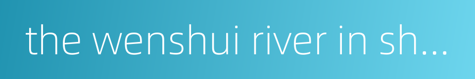 the wenshui river in shandong province的同义词