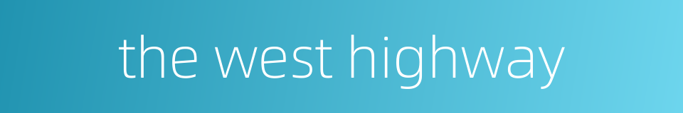 the west highway的同义词