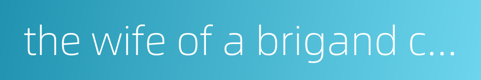 the wife of a brigand chief的同义词