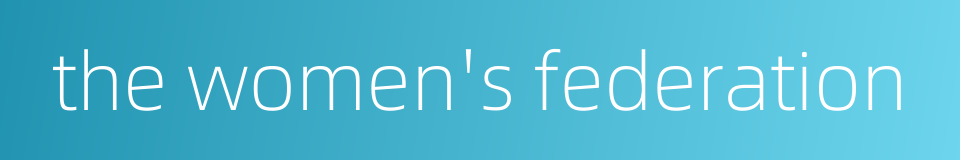 the women's federation的同义词