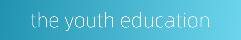 the youth education的同义词