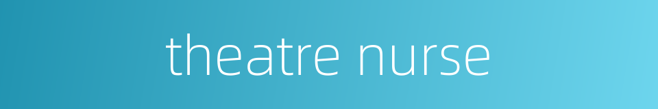 theatre nurse的同义词