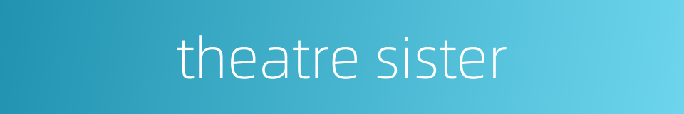 theatre sister的同义词
