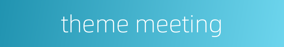 theme meeting的同义词