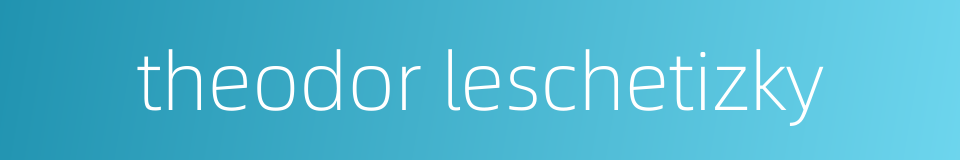 theodor leschetizky的同义词