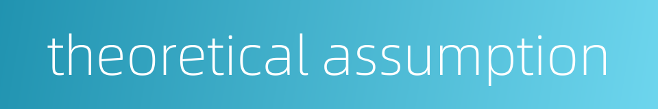 theoretical assumption的同义词