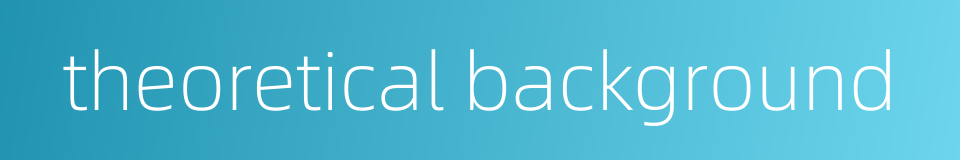 theoretical background的同义词