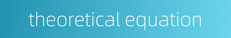theoretical equation的同义词