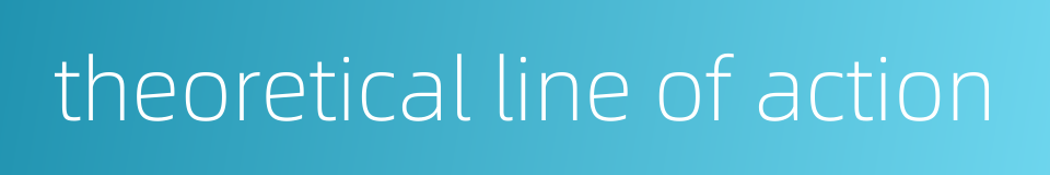 theoretical line of action的同义词